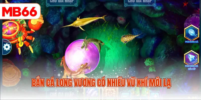 Bắn cá Long Vương có nhiều vũ khí mới lạ