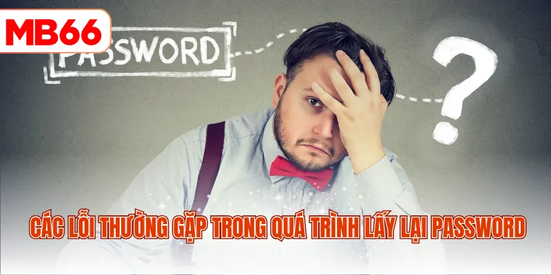 Các lỗi thường gặp trong quá trình lấy lại password