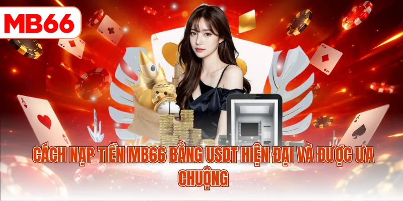 Cách nạp tiền MB66 bằng USDT hiện đại và được ưa chuộng