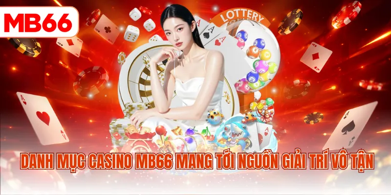 Danh mục casino MB66 mang tới nguồn giải trí vô tận
