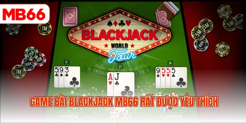 Game bài Blackjack MB66 rất được yêu thích