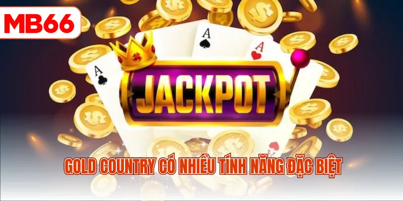 Gold Country có nhiều tính năng đặc biệt 