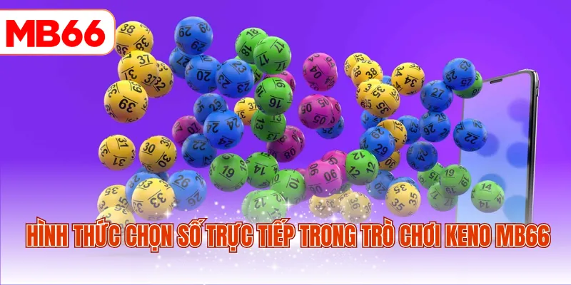 Hình thức chọn số trực tiếp trong trò chơi Keno MB66