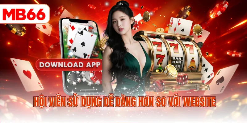 Hội viên sử dụng dễ dàng hơn so với website