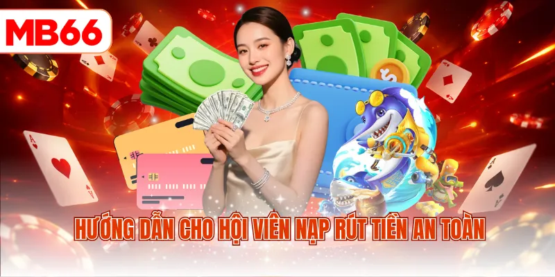 Hướng dẫn cho hội viên nạp rút tiền an toàn