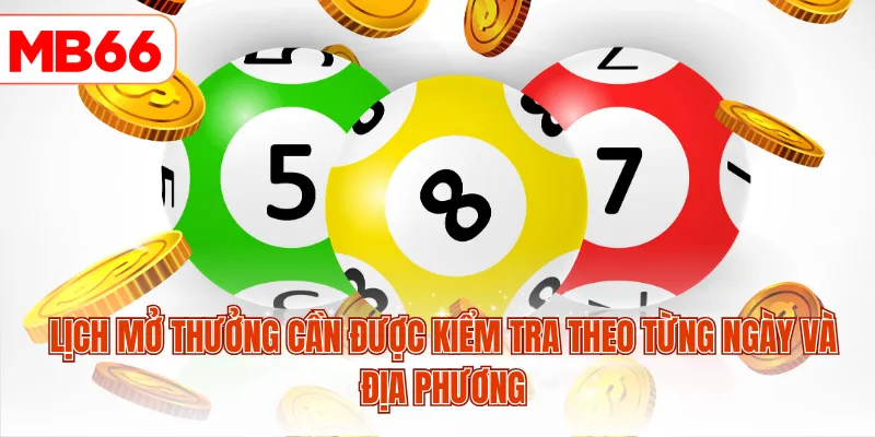 Lịch mở thưởng cần được kiểm tra theo từng ngày và địa phương