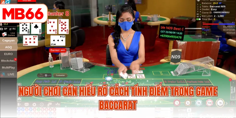 Người chơi cần hiểu rõ cách tính điểm trong game Baccarat