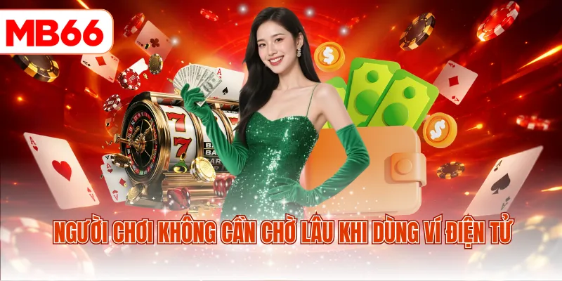 Người chơi không cần chờ lâu khi dùng ví điện tử