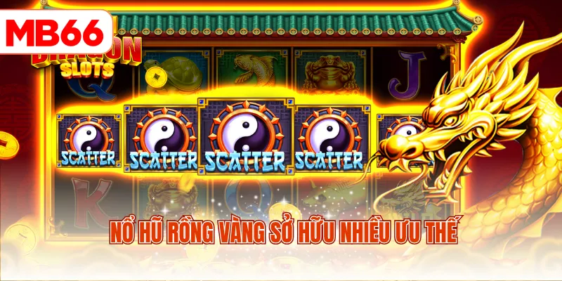 Nổ hũ Rồng Vàng sở hữu nhiều ưu thế