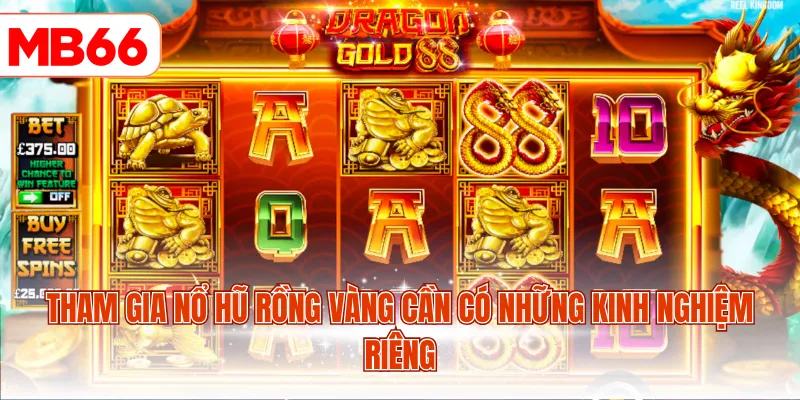 Tham gia nổ hũ Rồng Vàng cần có những kinh nghiệm riêng