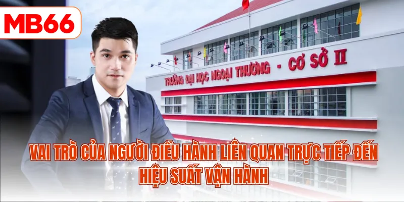 Vai trò của người điều hành liên quan trực tiếp đến hiệu suất vận hành